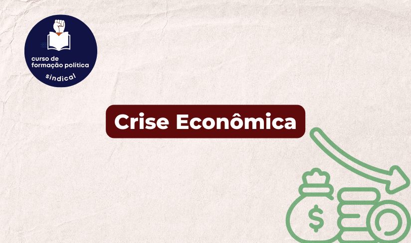 Formação Política Sindical: Crise Econômica