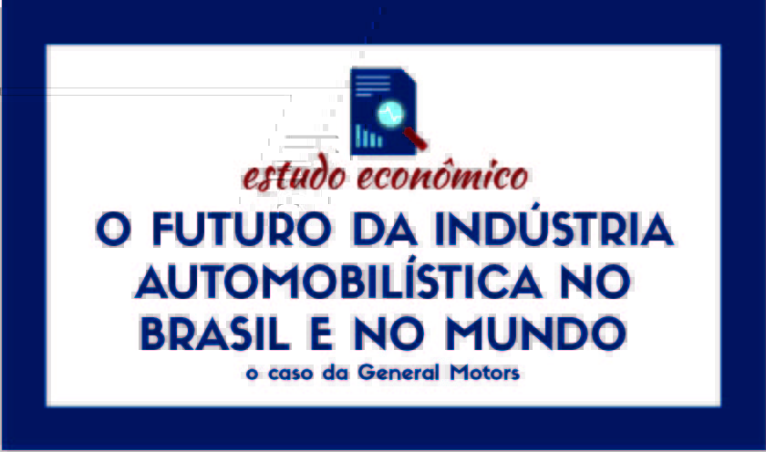 O futuro da indústria automobilística no Brasil e no mundo: o caso da General Motors