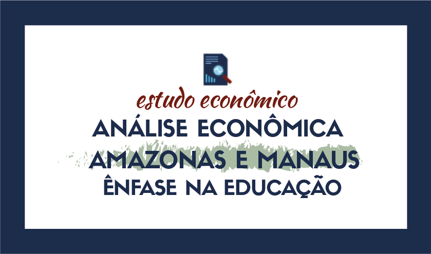 Análise Econômica – Estado do Amazonas e Município de Manaus, com Ênfase na Educação