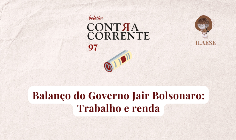 Boletim Contra-Corrente n° 97 – Balanço do Governo Jair Bolsonaro: Trabalho e renda