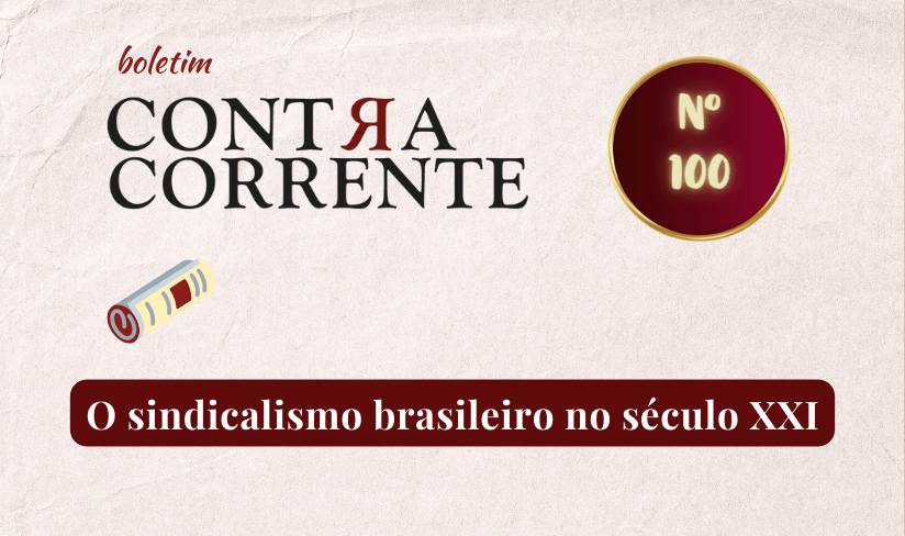 Boletim Contra-Corrente n° 100 – O sindicalismo brasileiro no século XXI