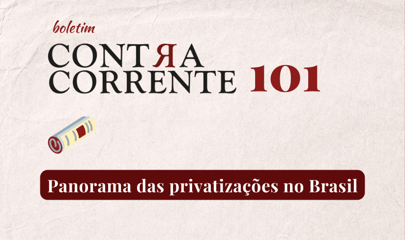 Boletim Contra-Corrente n° 101 – Panorama das privatizações no Brasil