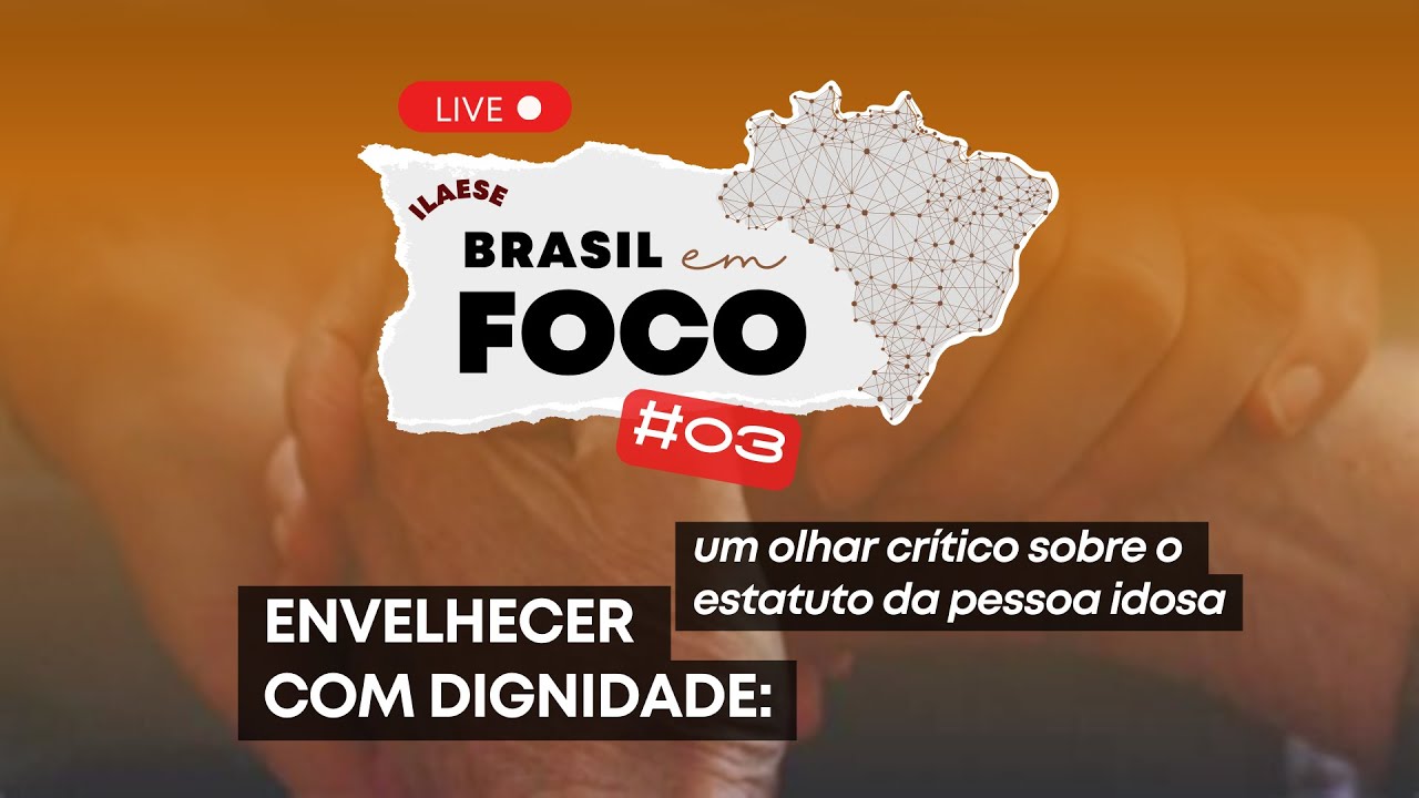 ENVELHECER COM DIGNIDADE – ILAESE: Brasil em Foco #03