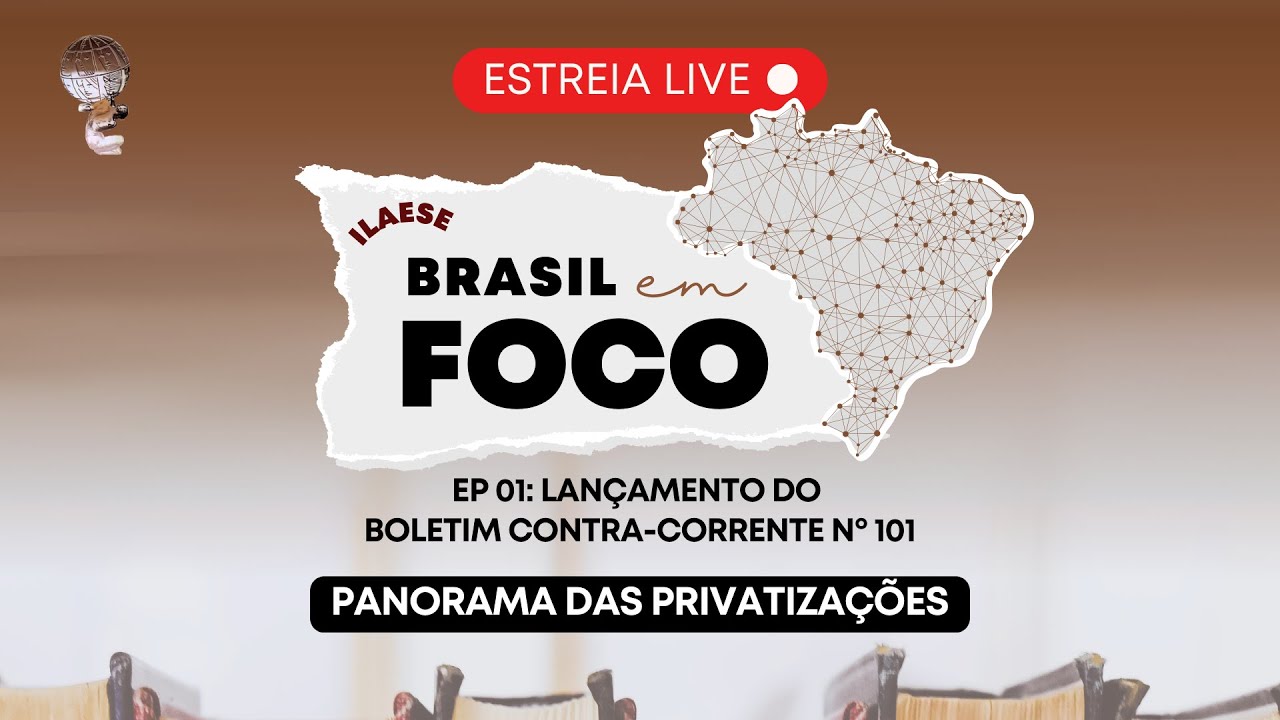 ILAESE: Brasil em Foco #01 | Lançamento do BCC nº 101, “Panorama das privatizações no Brasil”