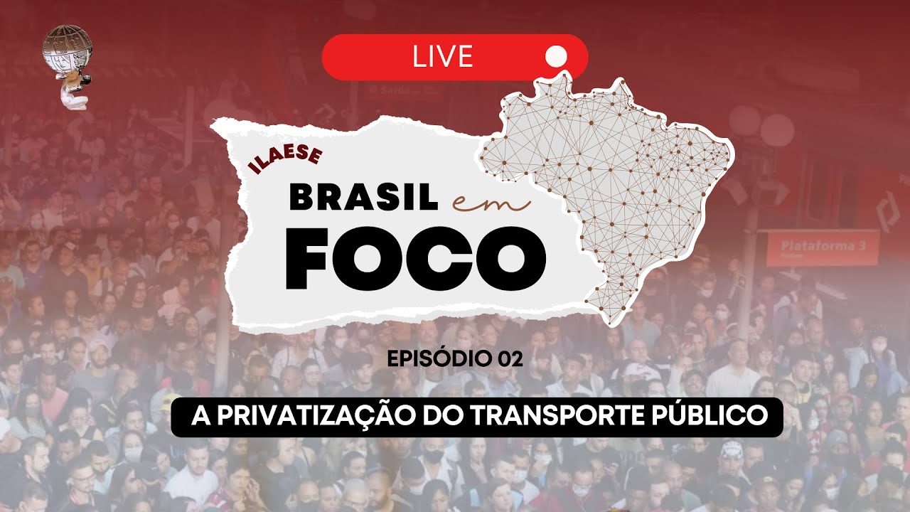 ILAESE: Brasil em Foco #02 | A privatização do transporte público