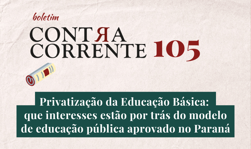 Boletim Contra-Corrente n° 105 – Privatização da Educação Básica: que interesses estão por trás do modelo de educação pública aprovado no Paraná