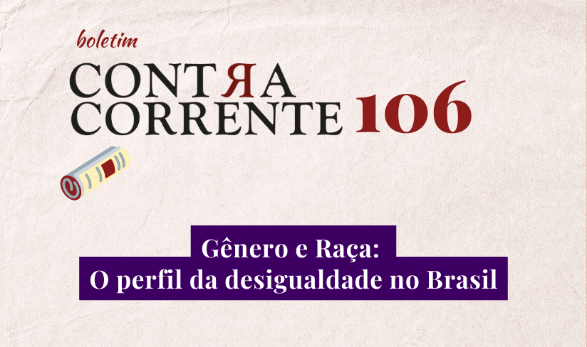 Boletim Contra-Corrente n° 106 – Gênero e Raça: O perfil da desigualdade do Brasil