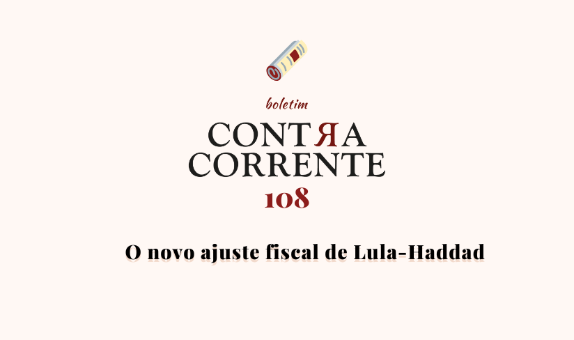 Boletim Contra-Corrente n° 108 – O novo ajuste fiscal de Lula-Haddad